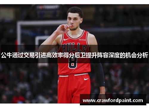 公牛通过交易引进高效率得分后卫提升阵容深度的机会分析